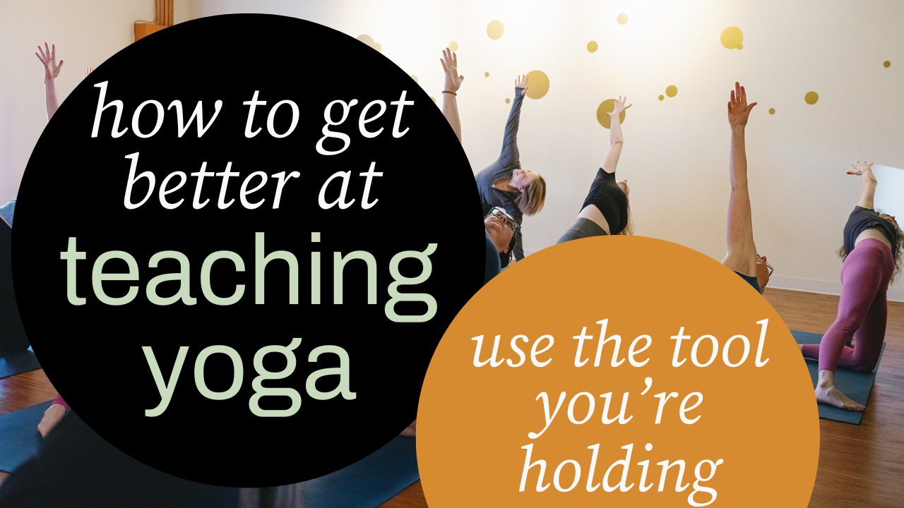 How to Get Better at Teaching Yoga: Use the One Tool You’re Holding