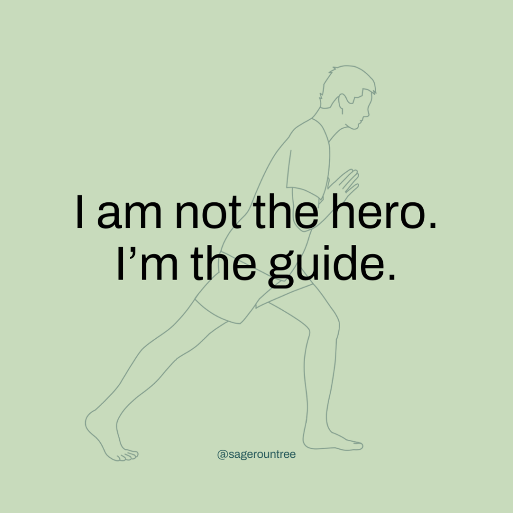 Yoga teacher affirmation: I am not the hero. I'm the guide.